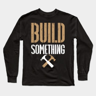 Build Something Carpentry Shirt Long Sleeve T-Shirt